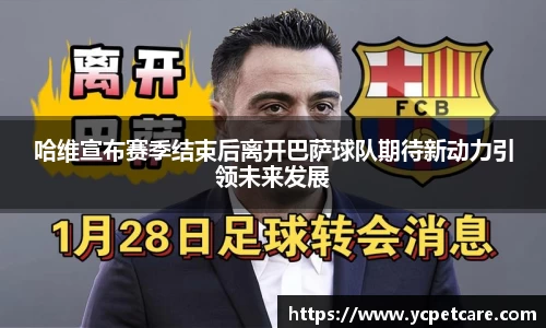 哈维宣布赛季结束后离开巴萨球队期待新动力引领未来发展