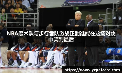 NBA魔术队与步行者队激战正酣谁能在这场对决中笑到最后